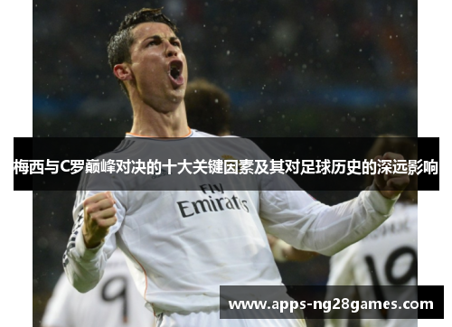 梅西与C罗巅峰对决的十大关键因素及其对足球历史的深远影响