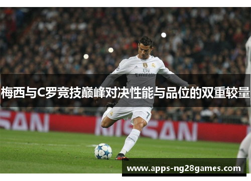 梅西与C罗竞技巅峰对决性能与品位的双重较量