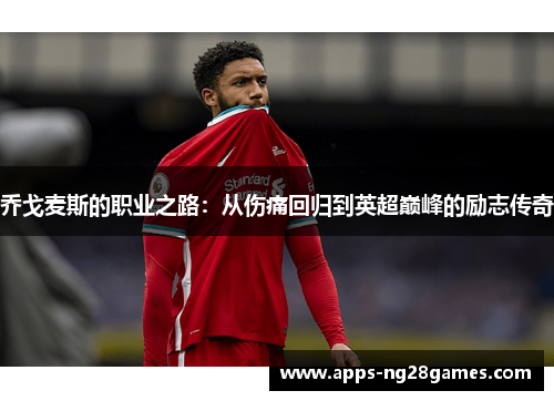 乔戈麦斯的职业之路：从伤痛回归到英超巅峰的励志传奇