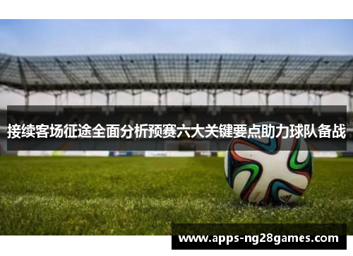 接续客场征途全面分析预赛六大关键要点助力球队备战