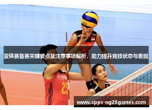 亚锦赛备赛关键要点及注意事项解析，助力提升竞技状态与表现