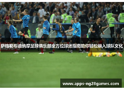 萨格勒布迪纳摩足球俱乐部全方位球迷指南助你轻松融入球队文化