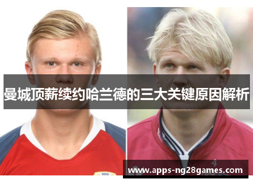 曼城顶薪续约哈兰德的三大关键原因解析