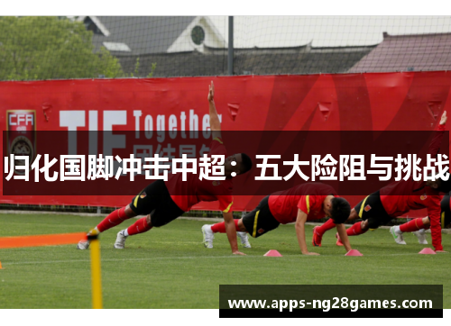 归化国脚冲击中超：五大险阻与挑战