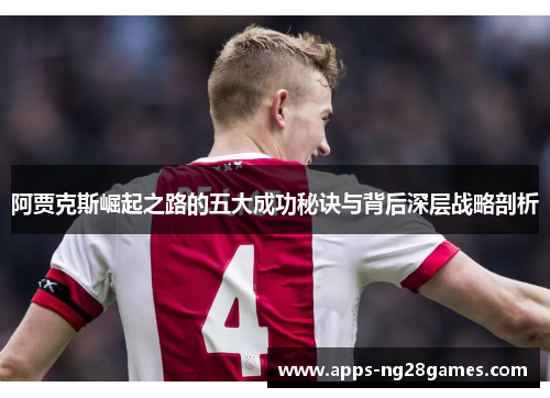 阿贾克斯崛起之路的五大成功秘诀与背后深层战略剖析