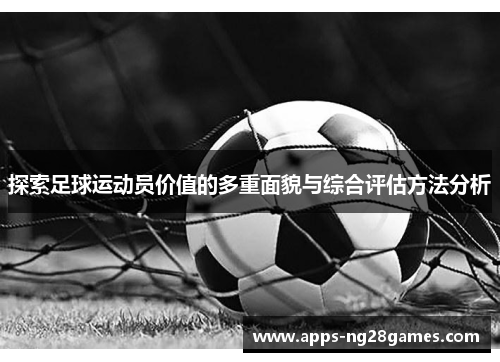 探索足球运动员价值的多重面貌与综合评估方法分析