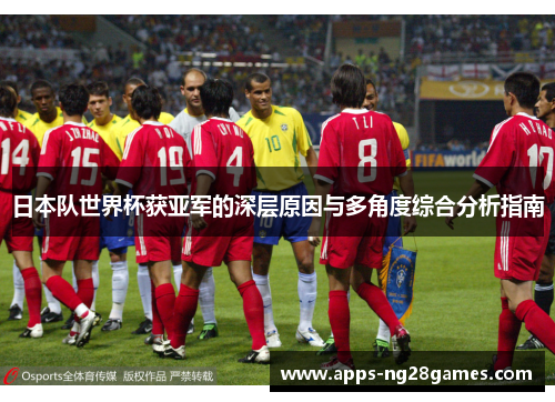 日本队世界杯获亚军的深层原因与多角度综合分析指南