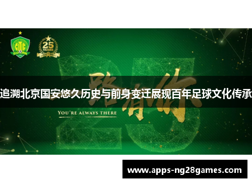 追溯北京国安悠久历史与前身变迁展现百年足球文化传承