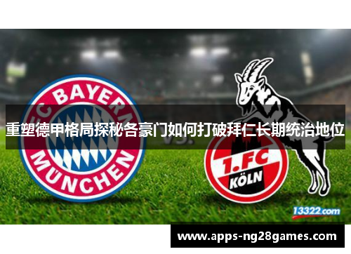 重塑德甲格局探秘各豪门如何打破拜仁长期统治地位